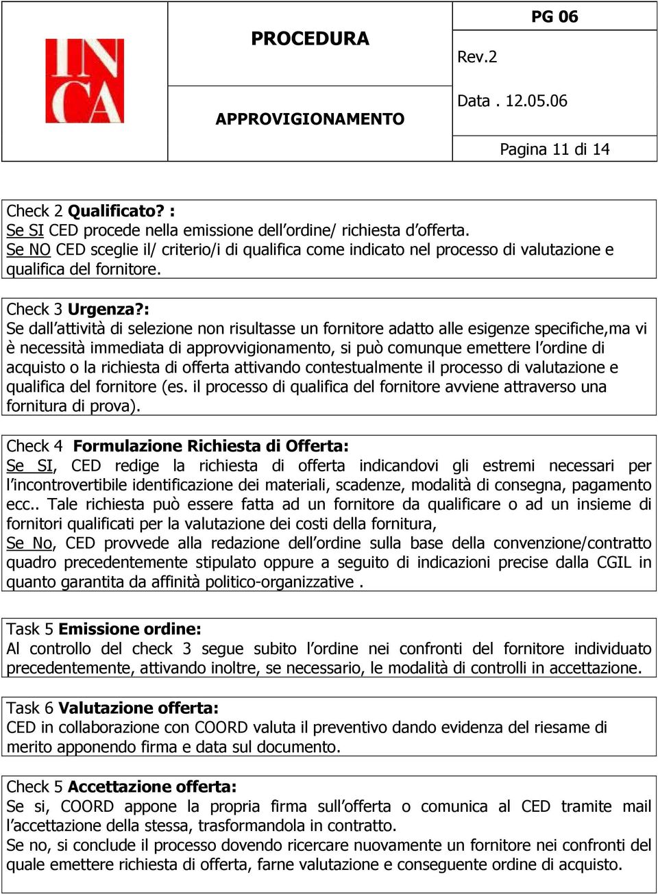 : Se dall attività di selezione n risultasse un fornitore adatto alle esigenze specifiche,ma vi è necessità immediata di approvvigionamento, si può comunque emettere l ordine di acquisto o la