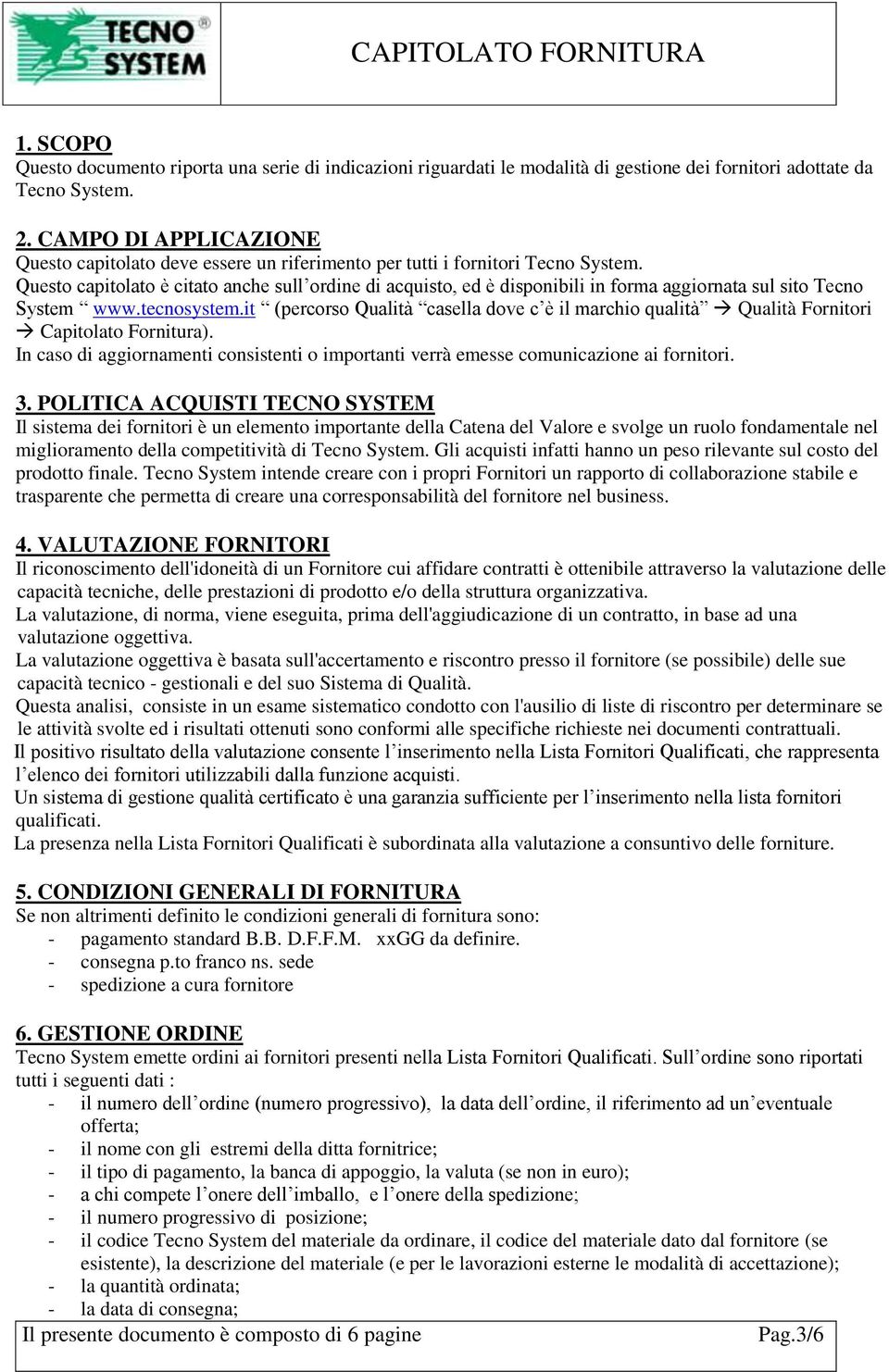 Questo capitolato è citato anche sull ordine di acquisto, ed è disponibili in forma aggiornata sul sito Tecno System www.tecnosystem.