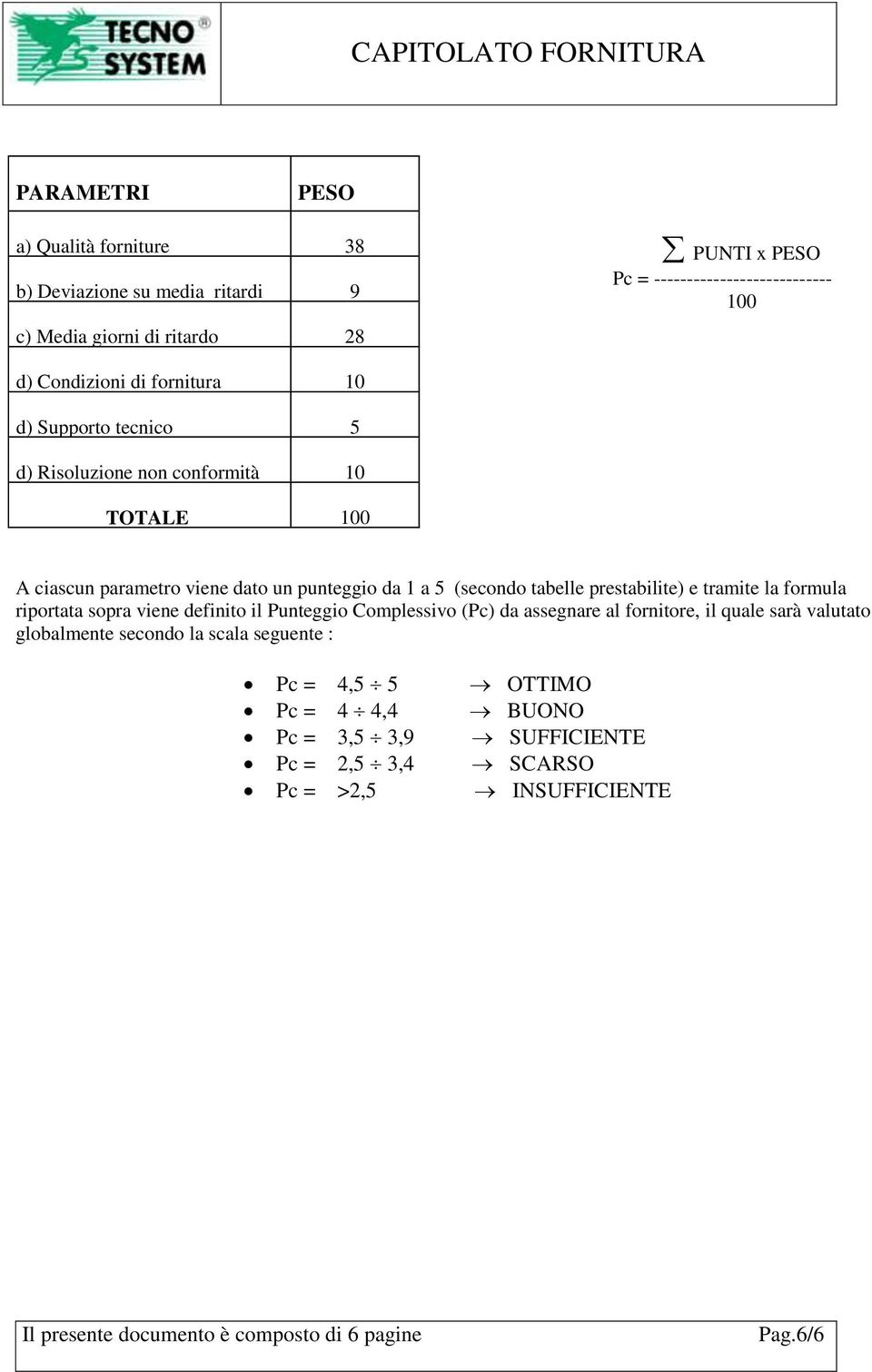 (secondo tabelle prestabilite) e tramite la formula riportata sopra viene definito il Punteggio Complessivo (Pc) da assegnare al fornitore, il quale sarà