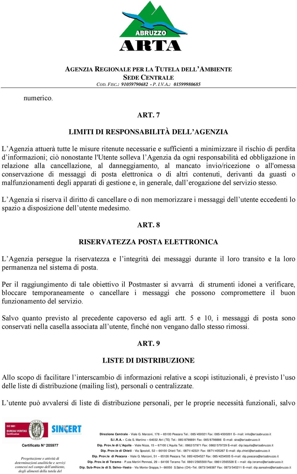 Agenzia da ogni responsabilità ed obbligazione in relazione alla cancellazione, al danneggiamento, al mancato invio/ricezione o all'omessa conservazione di messaggi di posta elettronica o di altri