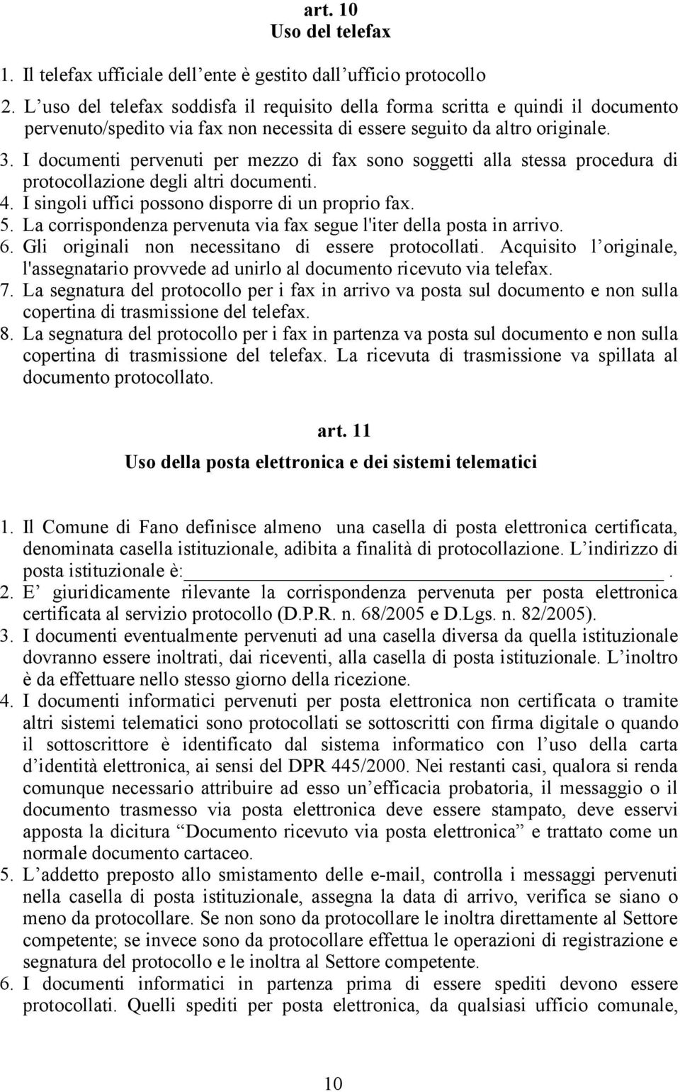 I documenti pervenuti per mezzo di fax sono soggetti alla stessa procedura di protocollazione degli altri documenti. 4. I singoli uffici possono disporre di un proprio fax. 5.