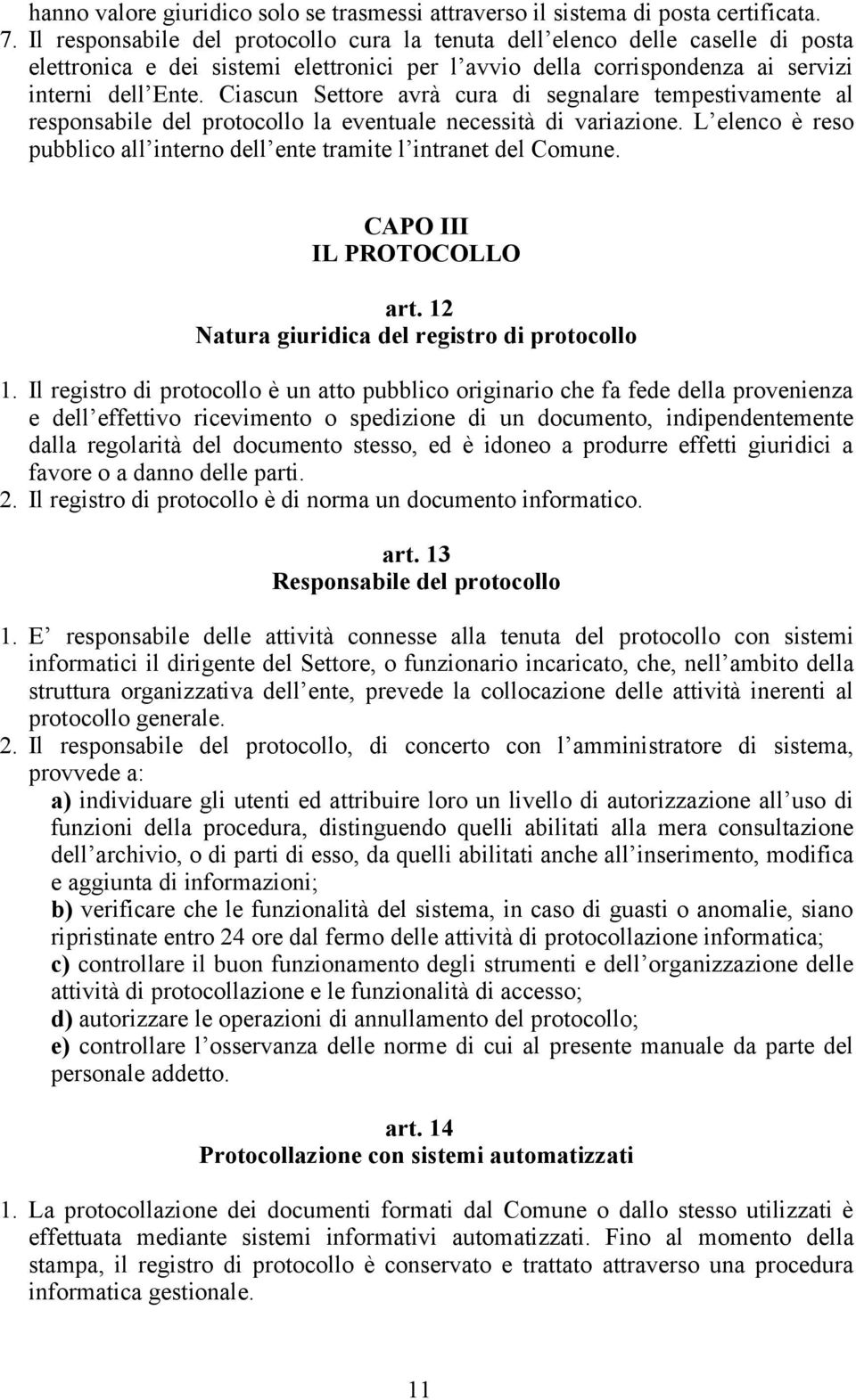 Ciascun Settore avrà cura di segnalare tempestivamente al responsabile del protocollo la eventuale necessità di variazione.