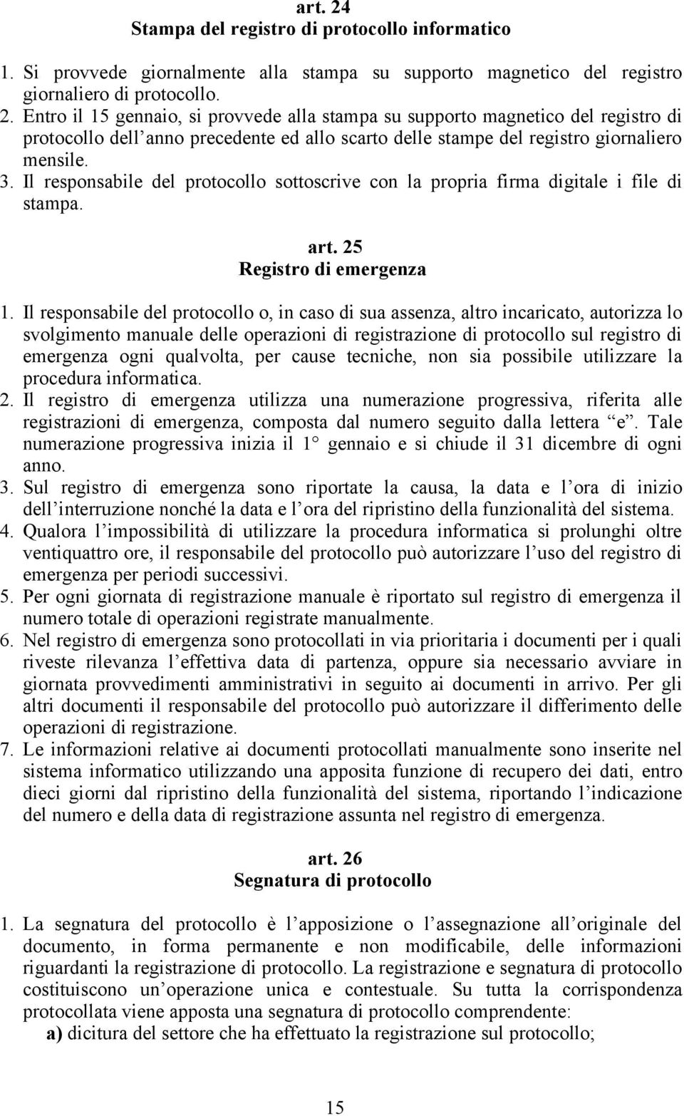 Il responsabile del protocollo o, in caso di sua assenza, altro incaricato, autorizza lo svolgimento manuale delle operazioni di registrazione di protocollo sul registro di emergenza ogni qualvolta,