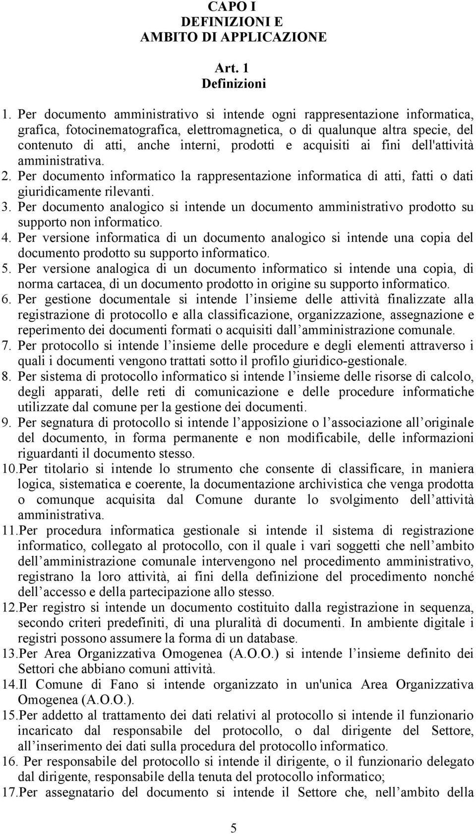 e acquisiti ai fini dell'attività amministrativa. 2. Per documento informatico la rappresentazione informatica di atti, fatti o dati giuridicamente rilevanti. 3.