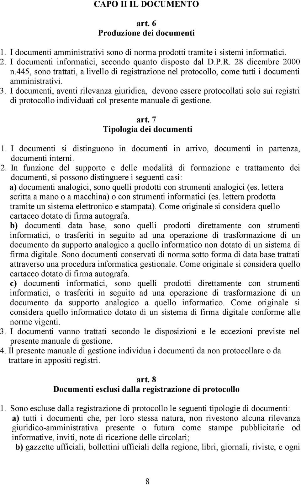 I documenti, aventi rilevanza giuridica, devono essere protocollati solo sui registri di protocollo individuati col presente manuale di gestione. art. 7 Tipologia dei documenti 1.