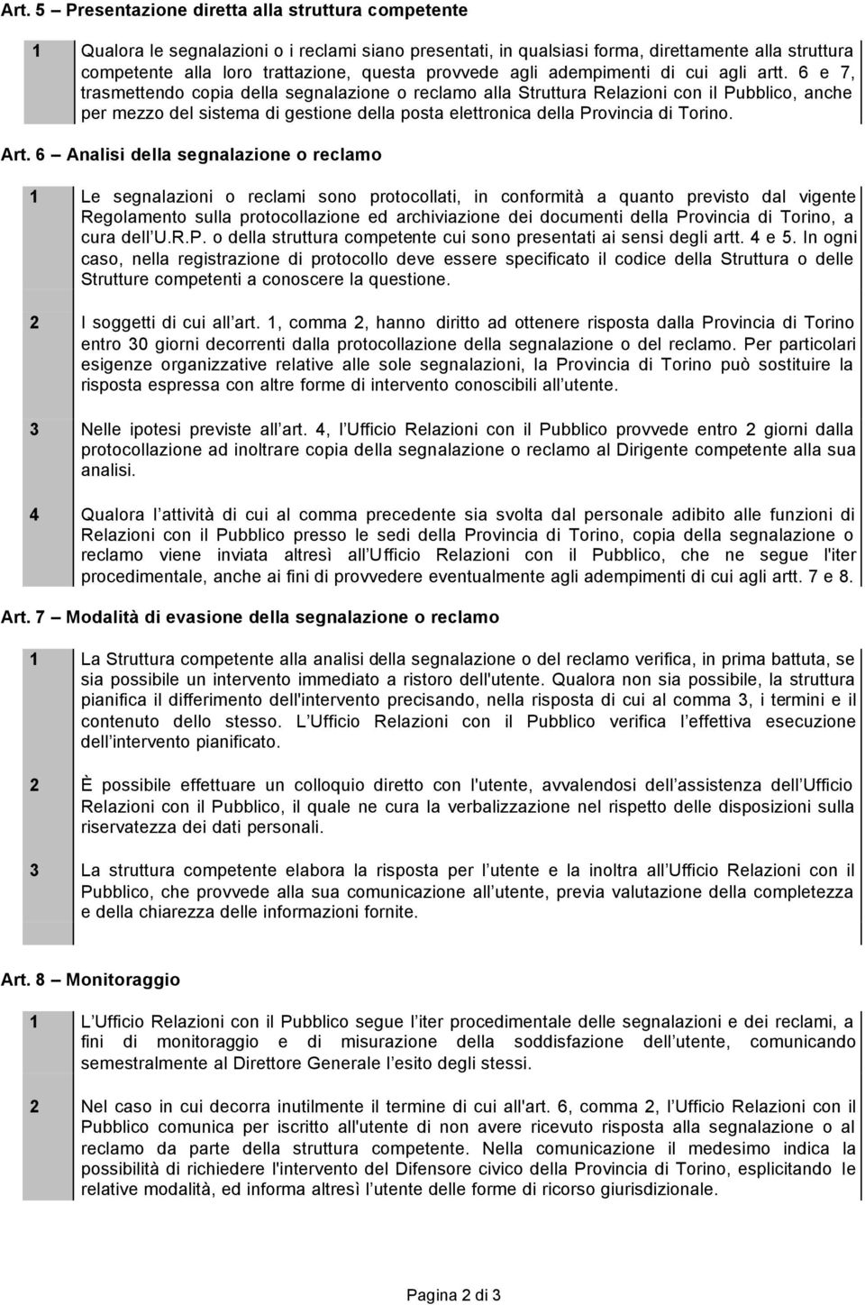 6 e 7, trasmettendo copia della segnalazione o reclamo alla Struttura Relazioni con il Pubblico, anche per mezzo del sistema di gestione della posta elettronica della Provincia di Torino. Art.