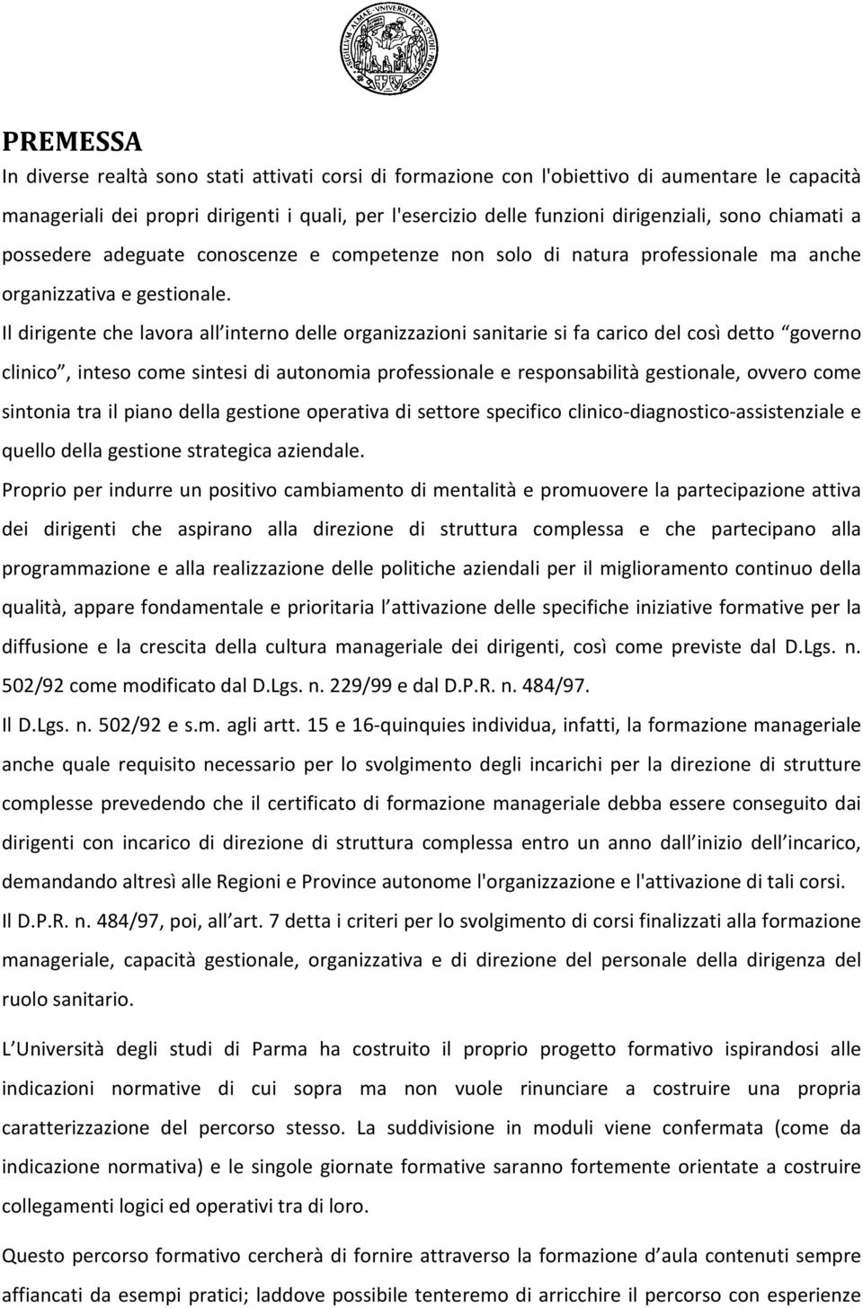 Il dirigente che lavora all interno delle organizzazioni sanitarie si fa carico del così detto governo clinico, inteso come sintesi di autonomia professionale e responsabilità gestionale, ovvero come