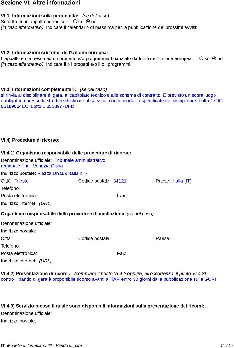 2) Informazioni sui fondi dell'unione europea: L'appalto è connesso ad un progetto e/o programma finanziato da fondi dell'unione europea : sì no (in caso affermativo) Indicare il o i progetti e/o il