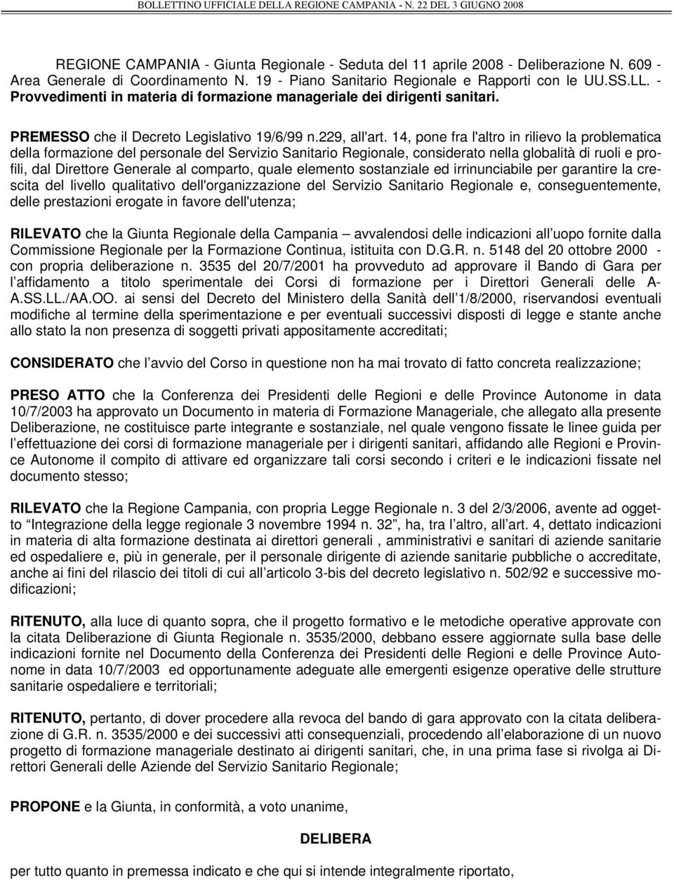 14, pone fra l'altro in rilievo la problematica della formazione del personale del Servizio Sanitario Regionale, considerato nella globalità di ruoli e profili, dal Direttore Generale al comparto,