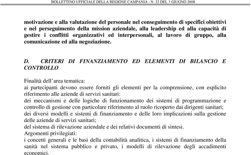 CRITERI DI FINANZIAMENTO ED ELEMENTI DI BILANCIO E CONTROLLO Finalità dell area tematica: ai partecipanti devono essere forniti gli elementi per la comprensione, con esplicito riferimento alle