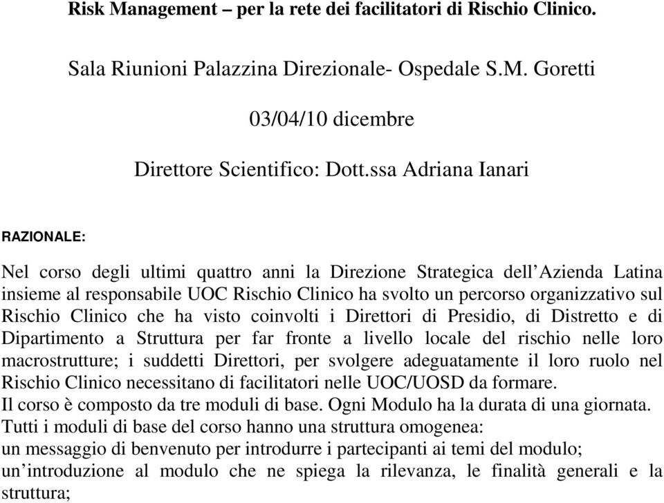 Rischio Clinico che ha visto coinvolti i Direttori di Presidio, di Distretto e di Dipartimento a Struttura per far fronte a livello locale del rischio nelle loro macrostrutture; i suddetti Direttori,