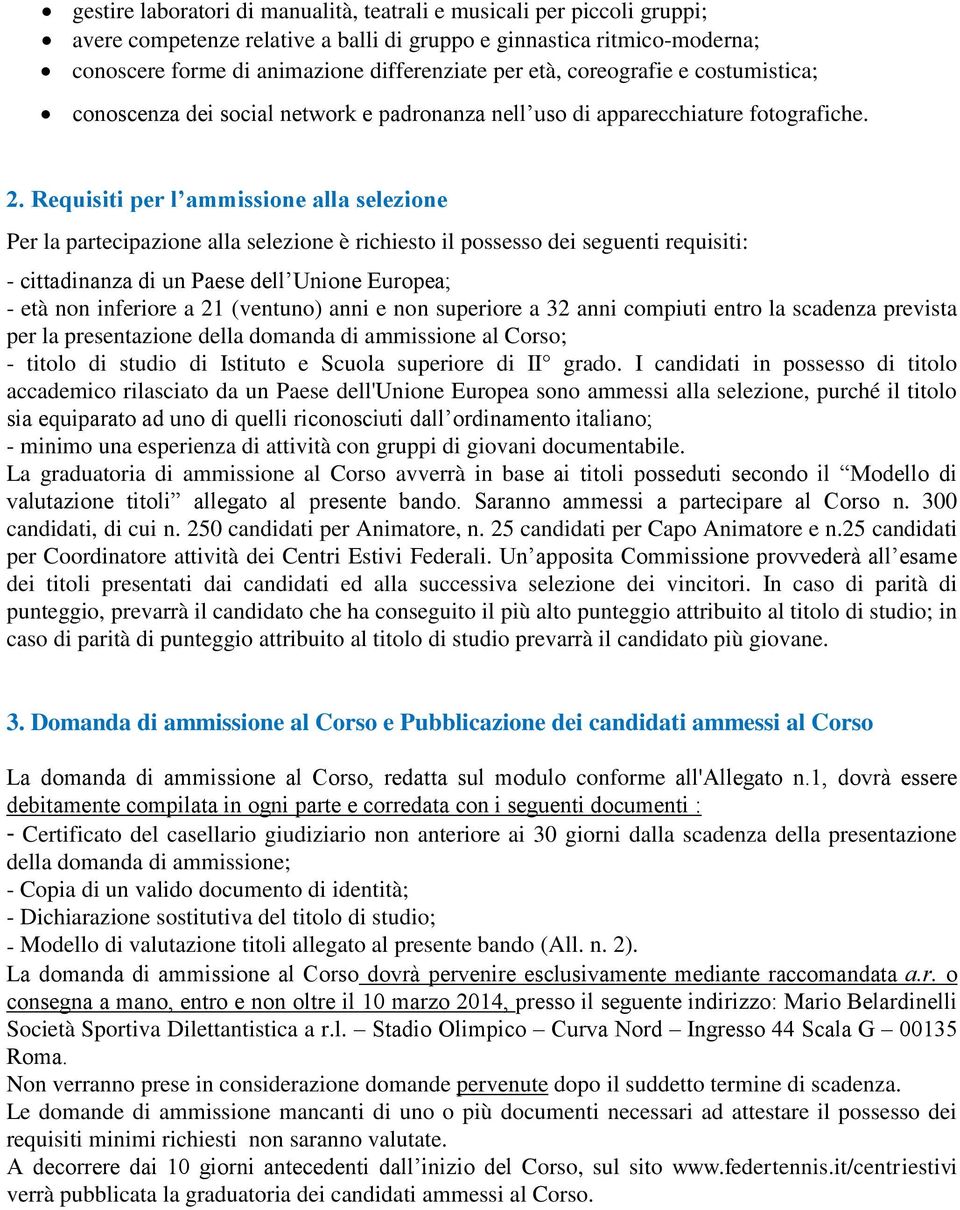 Requisiti per l ammissione alla selezione Per la partecipazione alla selezione è richiesto il possesso dei seguenti requisiti: - cittadinanza di un Paese dell Unione Europea; - età non inferiore a 21