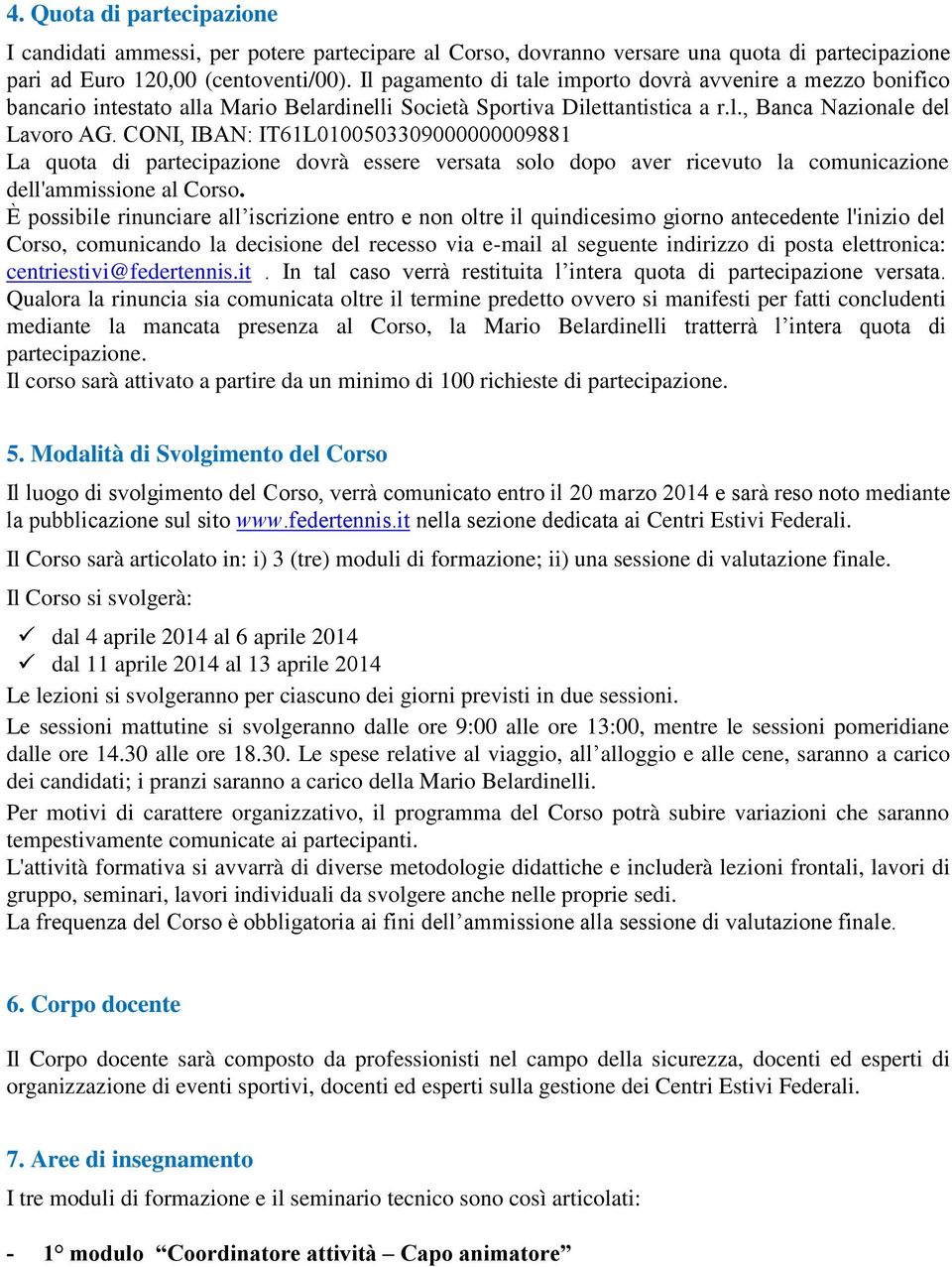 CONI, IBAN: IT61L0100503309000000009881 La quota di partecipazione dovrà essere versata solo dopo aver ricevuto la comunicazione dell'ammissione al Corso.