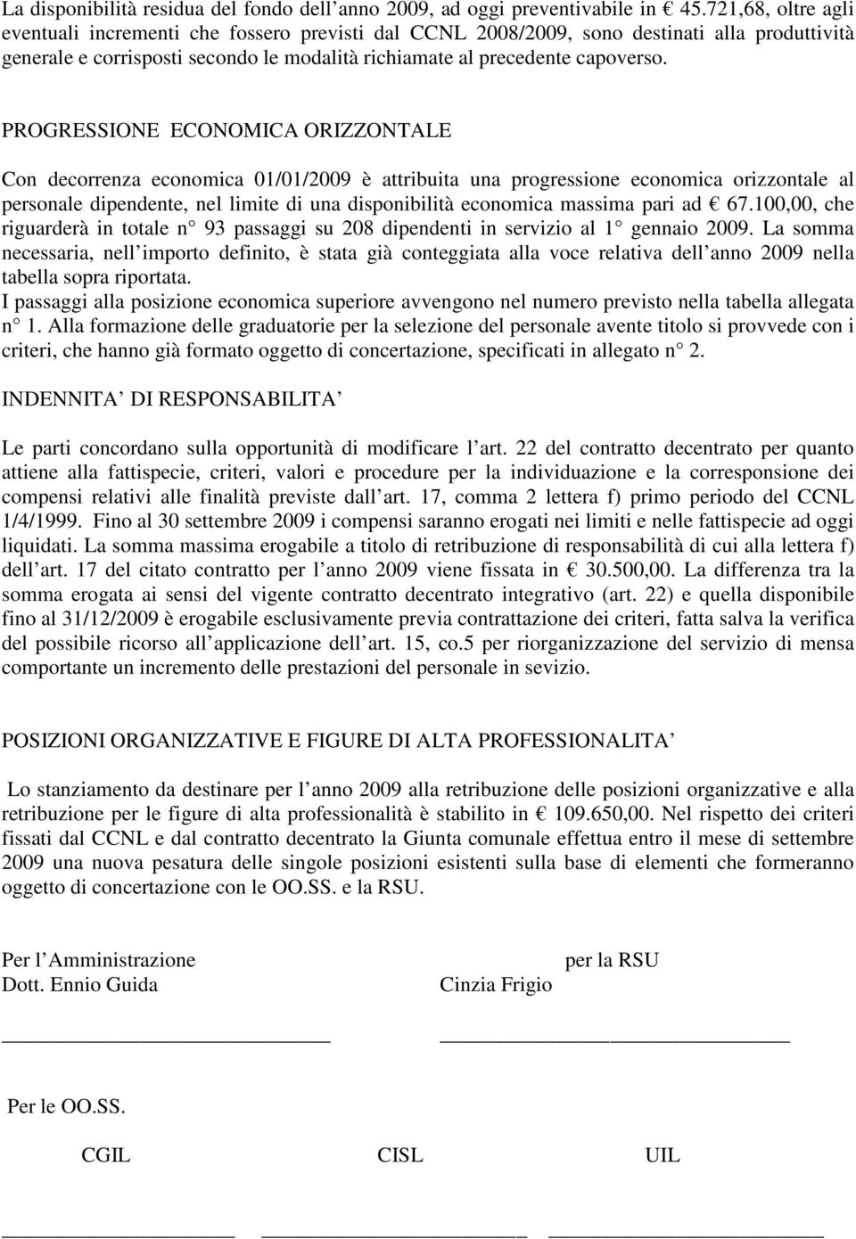 PROGRESSIONE ECONOMICA ORIZZONTALE Con decorrenza economica 01/01/2009 è attribuita una progressione economica orizzontale al personale dipendente, nel limite di una disponibilità economica massima