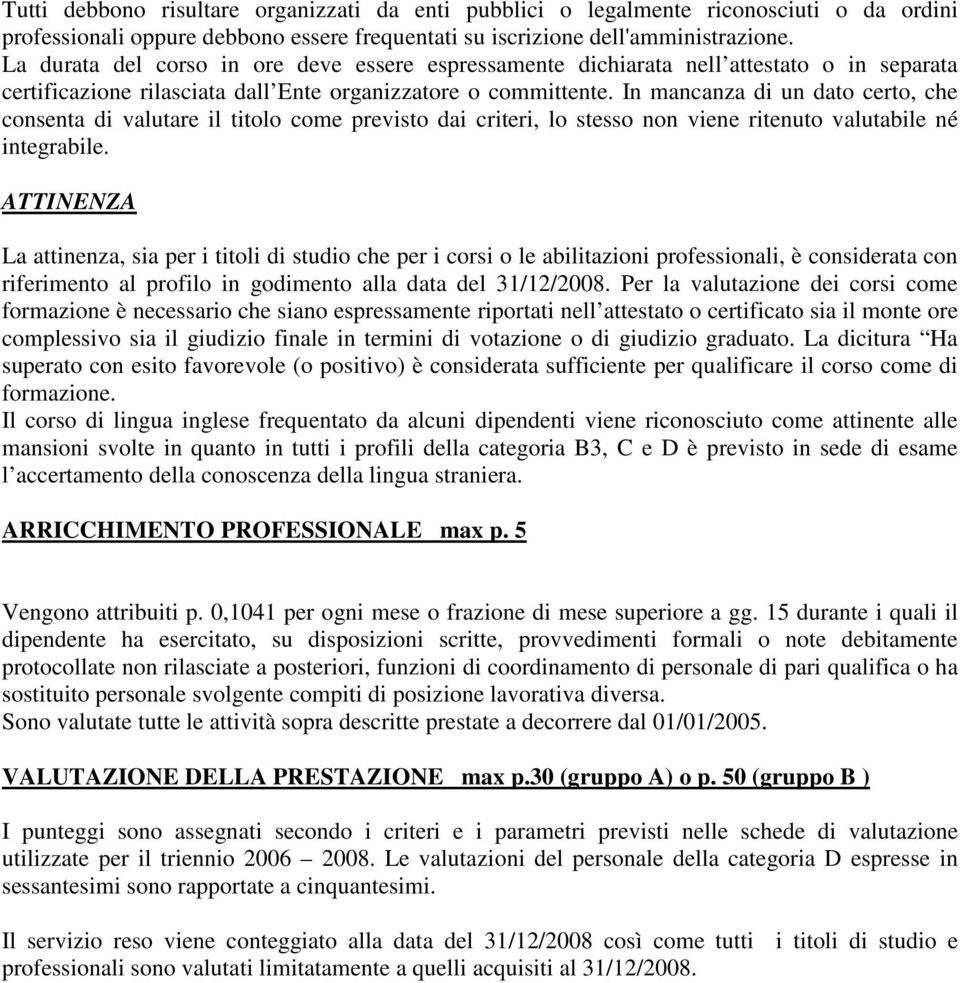 In mancanza di un dato certo, che consenta di valutare il titolo come previsto dai criteri, lo stesso non viene ritenuto valutabile né integrabile.