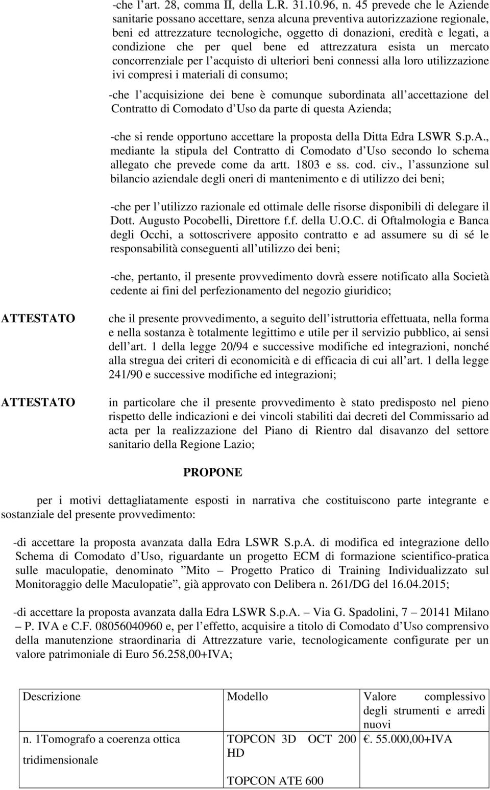 per quel bene ed attrezzatura esista un mercato concorrenziale per l acquisto di ulteriori beni connessi alla loro utilizzazione ivi compresi i materiali di consumo; -che l acquisizione dei bene è