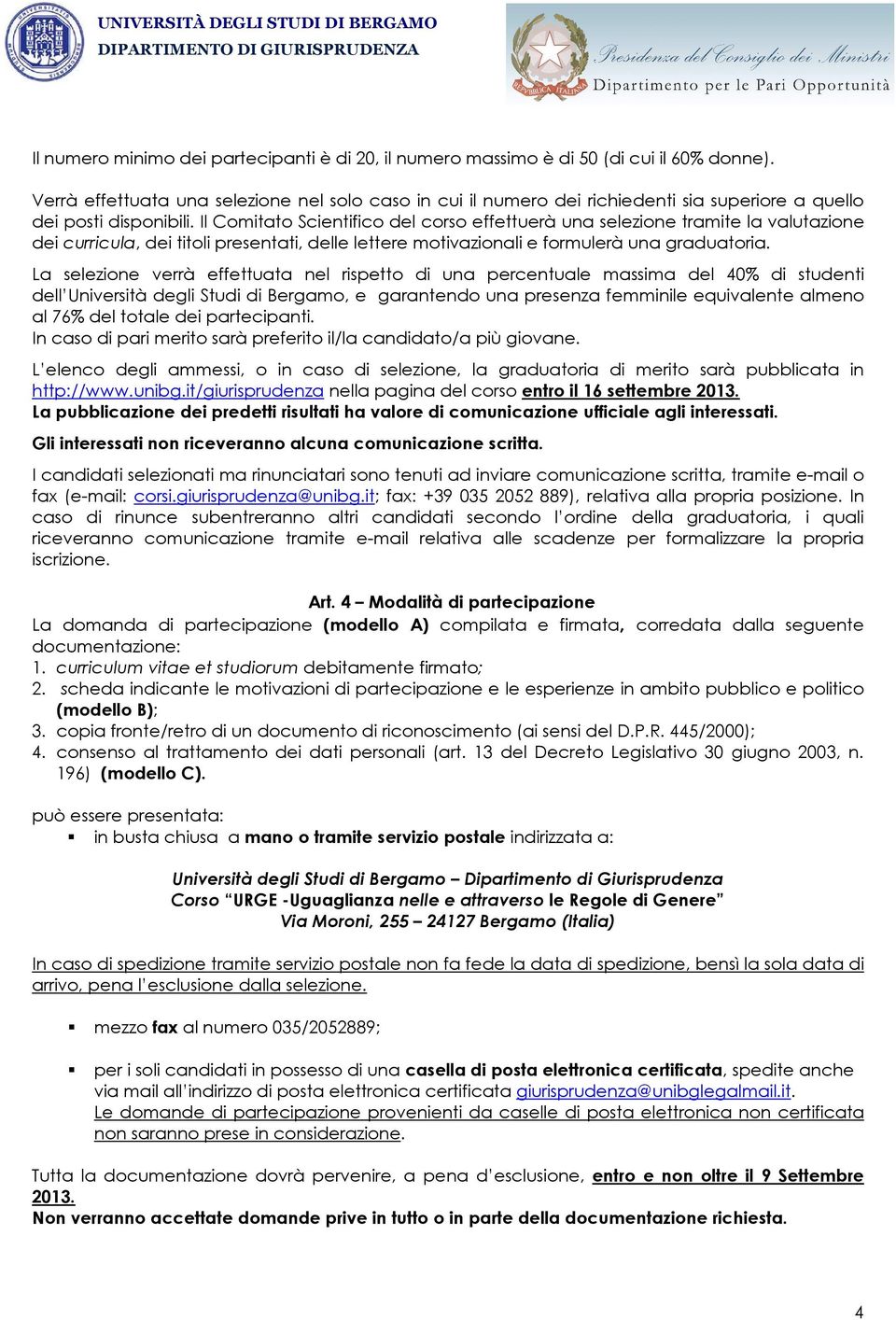 Il Comitato Scientifico del corso effettuerà una selezione tramite la valutazione dei curricula, dei titoli presentati, delle lettere motivazionali e formulerà una graduatoria.