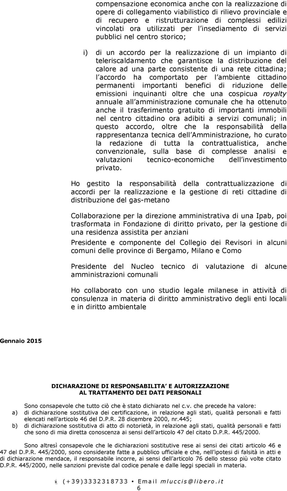 una rete cittadina; l accordo ha comportato per l ambiente cittadino permanenti importanti benefici di riduzione delle emissioni inquinanti oltre che una cospicua royalty annuale all amministrazione