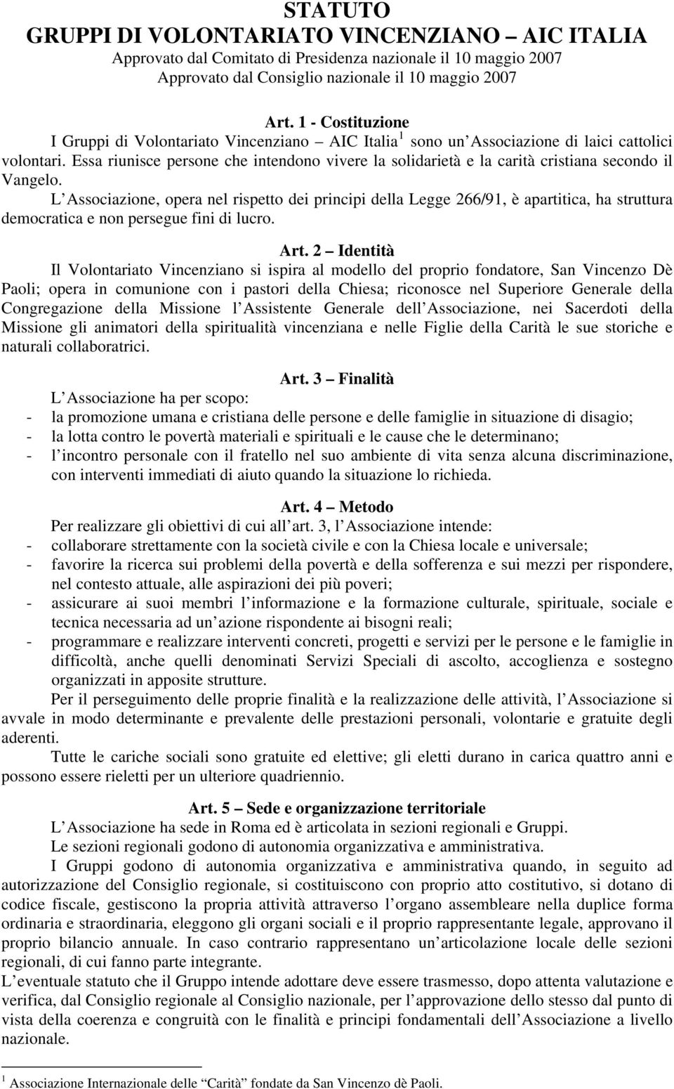 Essa riunisce persone che intendono vivere la solidarietà e la carità cristiana secondo il Vangelo.