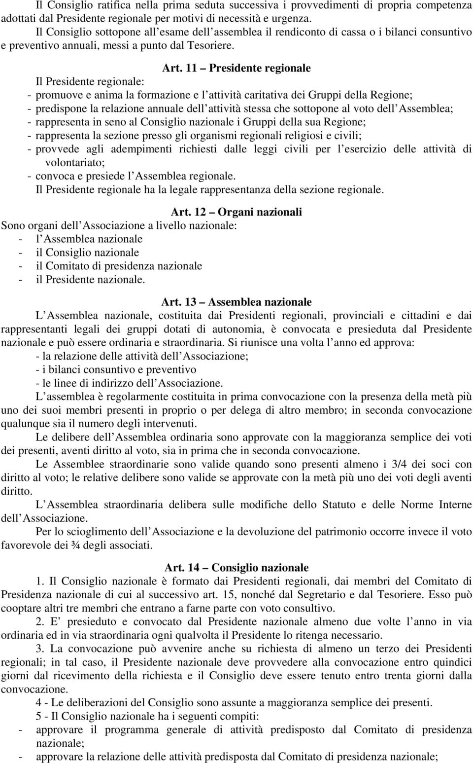 11 Presidente regionale Il Presidente regionale: - promuove e anima la formazione e l attività caritativa dei Gruppi della Regione; - predispone la relazione annuale dell attività stessa che