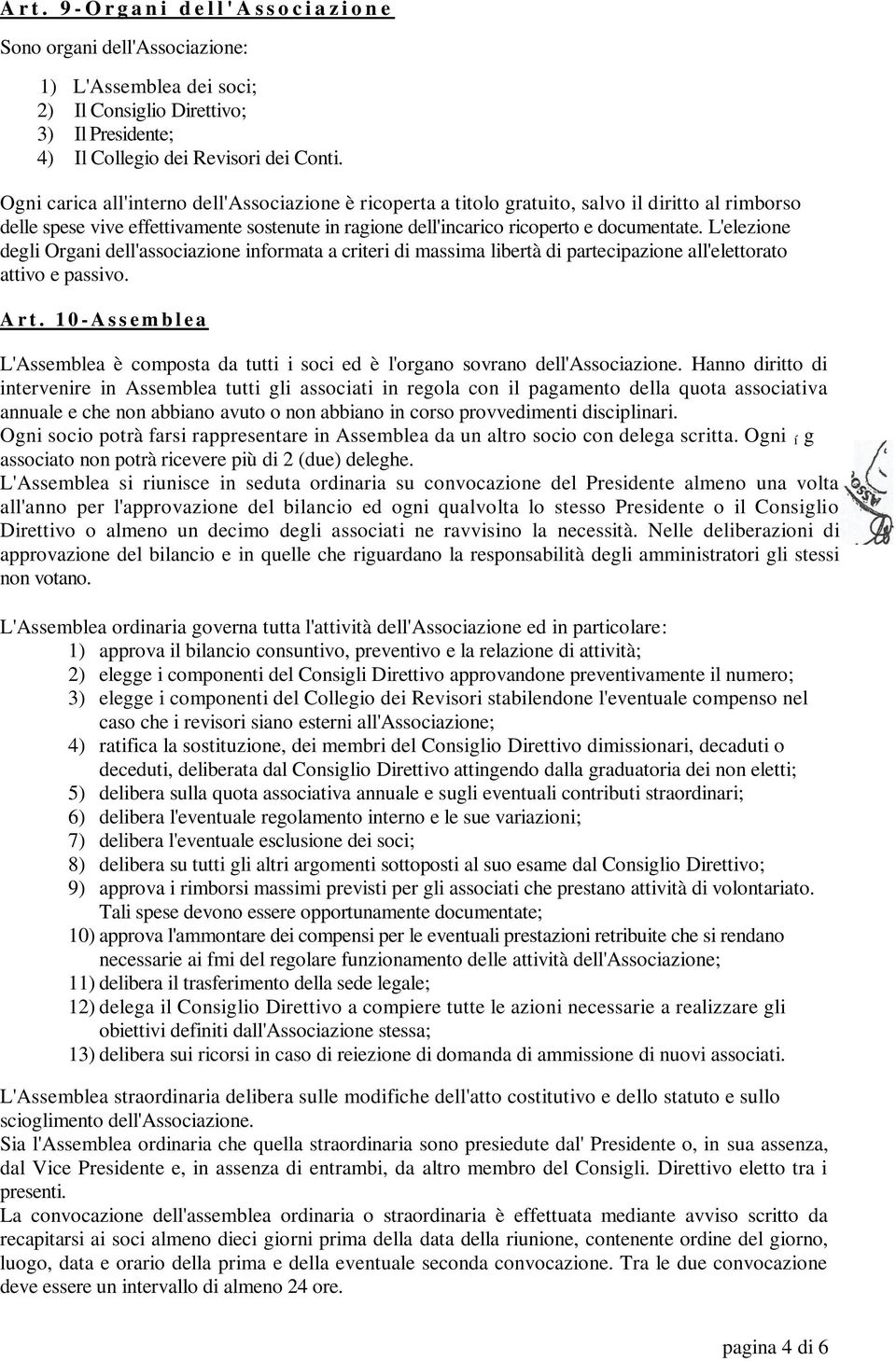 L'elezione degli Organi dell'associazione informata a criteri di massima libertà di partecipazione all'elettorato attivo e passivo. A r t.