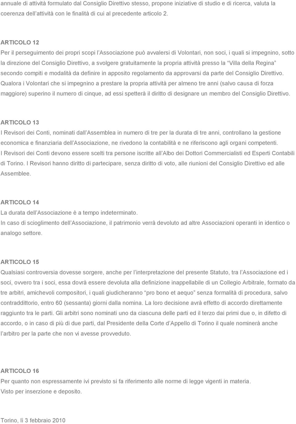 propria attività presso la Villa della Regina secondo compiti e modalità da definire in apposito regolamento da approvarsi da parte del Consiglio Direttivo.