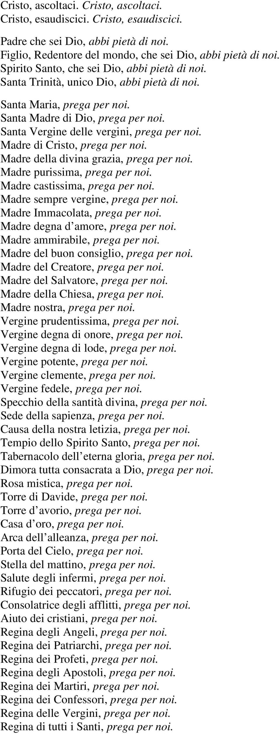 Madre di Cristo, prega per noi. Madre della divina grazia, prega per noi. Madre purissima, prega per noi. Madre castissima, prega per noi. Madre sempre vergine, prega per noi.