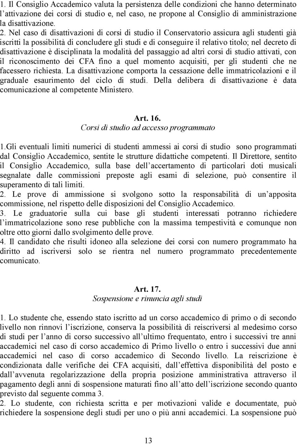 disattivazione è disciplinata la modalità del passaggio ad altri corsi di studio attivati, con il riconoscimento dei CFA fino a quel momento acquisiti, per gli studenti che ne facessero richiesta.