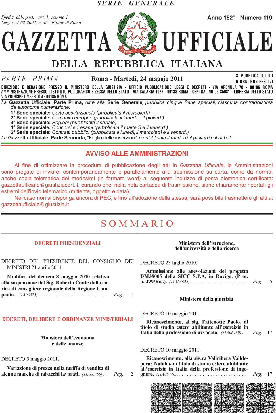 DIREZIONE E REDAZIONE PRESSO IL MINISTERO DELLA GIUSTIZIA - UFFICIO PUBBLICAZIONE LEGGI E DECRETI - VIA ARENULA 70-00186 ROMA DIREZIONE AMMINISTRAZIONE REDAZIONE PRESSO PRESSO L ISTITUTO IL