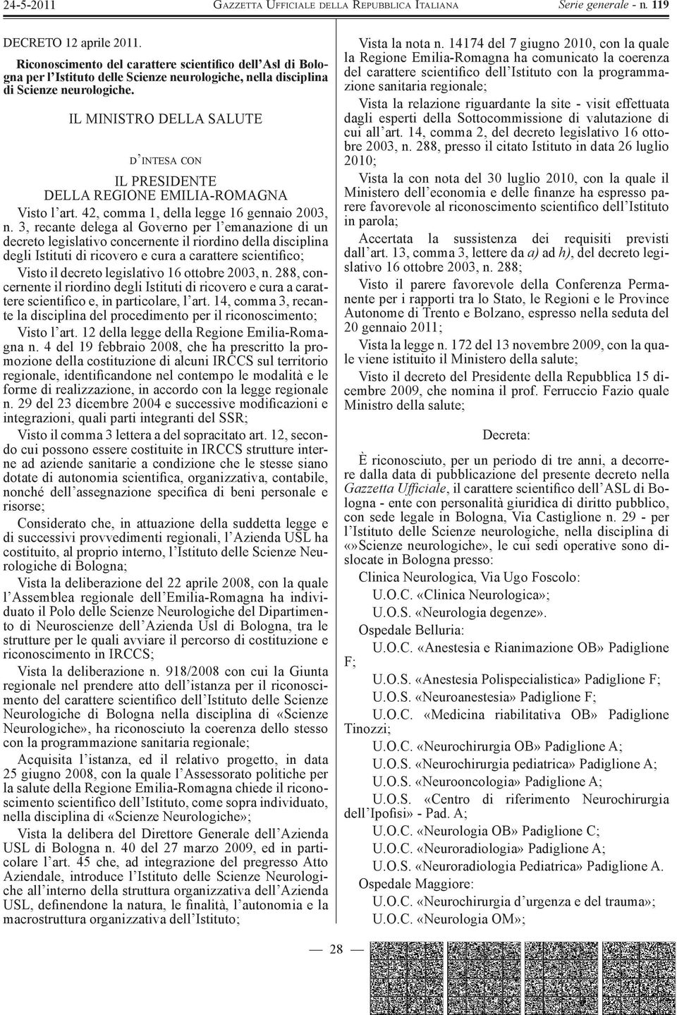 3, recante delega al Governo per l emanazione di un decreto legislativo concernente il riordino della disciplina degli Istituti di ricovero e cura a carattere scientifico; Visto il decreto