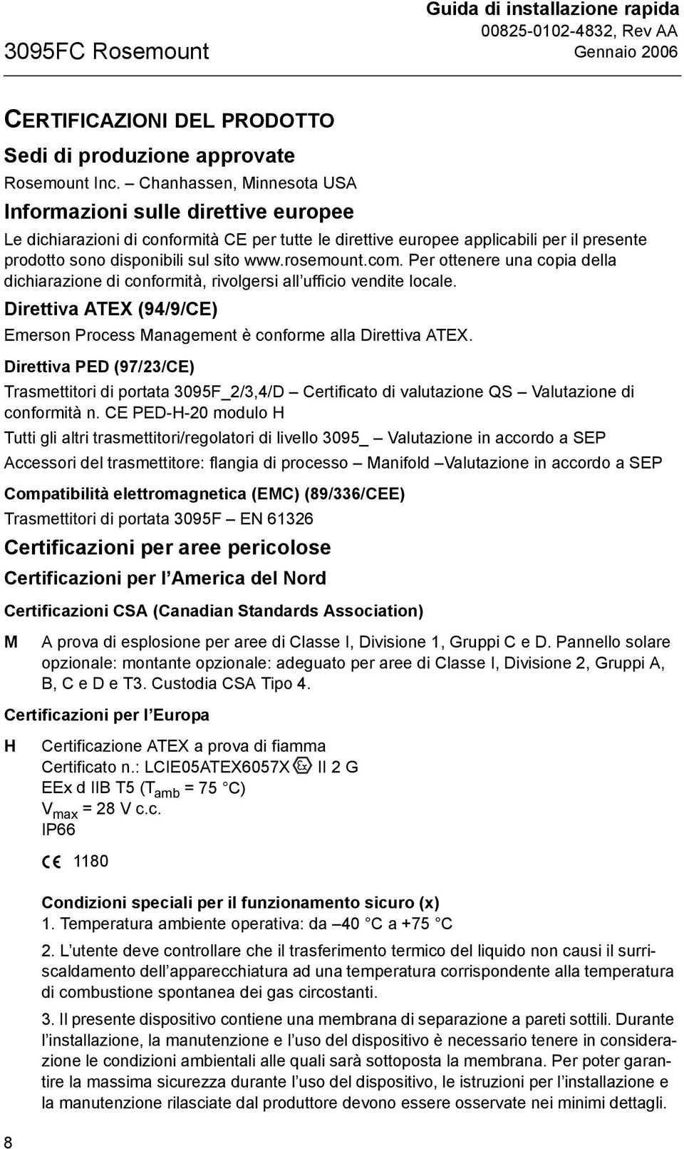 rosemount.com. Per ottenere una copia della dichiarazione di conformità, rivolgersi all ufficio vendite locale. Direttiva ATEX (94/9/CE) Emerson Process Management è conforme alla Direttiva ATEX.