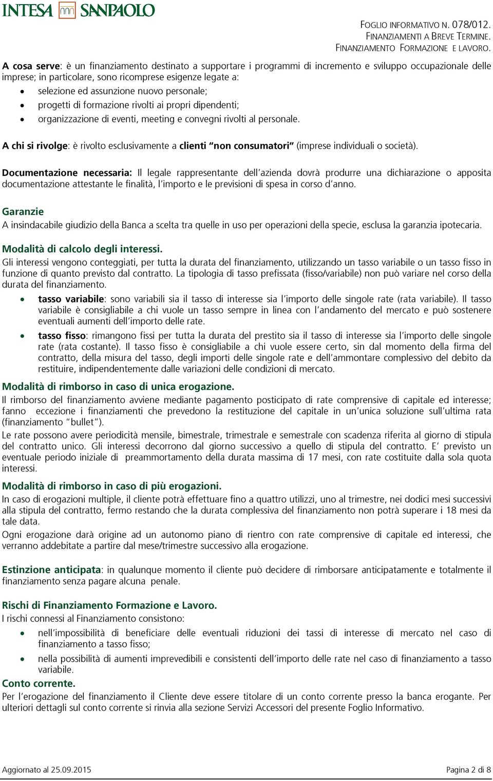 nuovo personale; progetti di formazione rivolti ai propri dipendenti; organizzazione di eventi, meeting e convegni rivolti al personale.