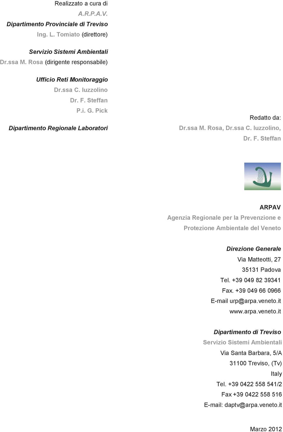 F. Steffan ARPAV Agenzia Regionale per la Prevenzione e Protezione Ambientale del Veneto Direzione Generale Via Matteotti, 27 35131 Padova Tel. +39 49 82 39341 Fax.