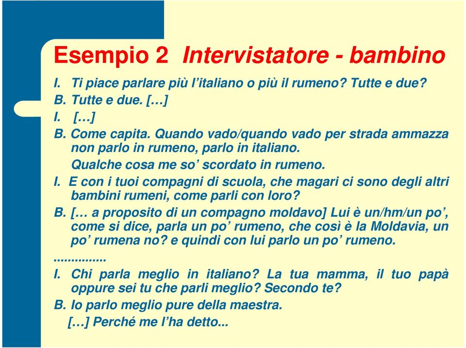 E con i tuoi compagni di scuola, che magari ci sono degli altri bambini rumeni, come parli con loro? B.