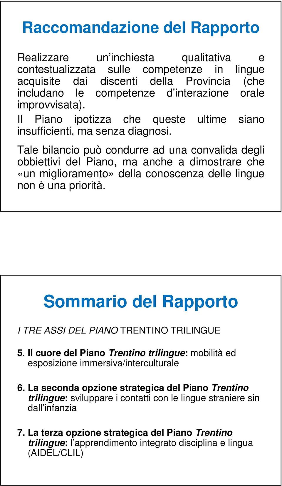 Tale bilancio può condurre ad una convalida degli obbiettivi del Piano, ma anche a dimostrare che «un miglioramento» della conoscenza delle lingue non è una priorità.