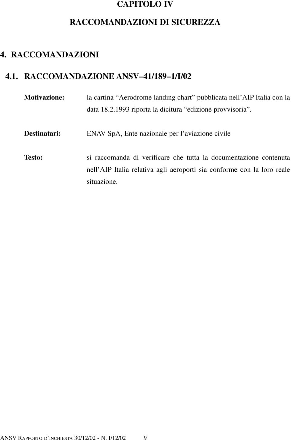 Destinatari: ENAV SpA, Ente nazionale per l aviazione civile Testo: si raccomanda di verificare che tutta la documentazione