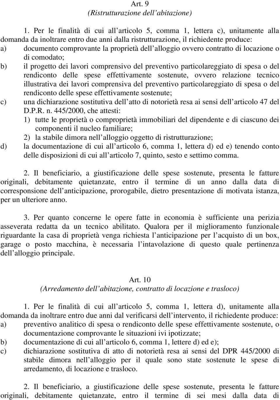 dell alloggio ovvero contratto di locazione o di comodato; b) il progetto dei lavori comprensivo del preventivo particolareggiato di spesa o del rendiconto delle spese effettivamente sostenute,