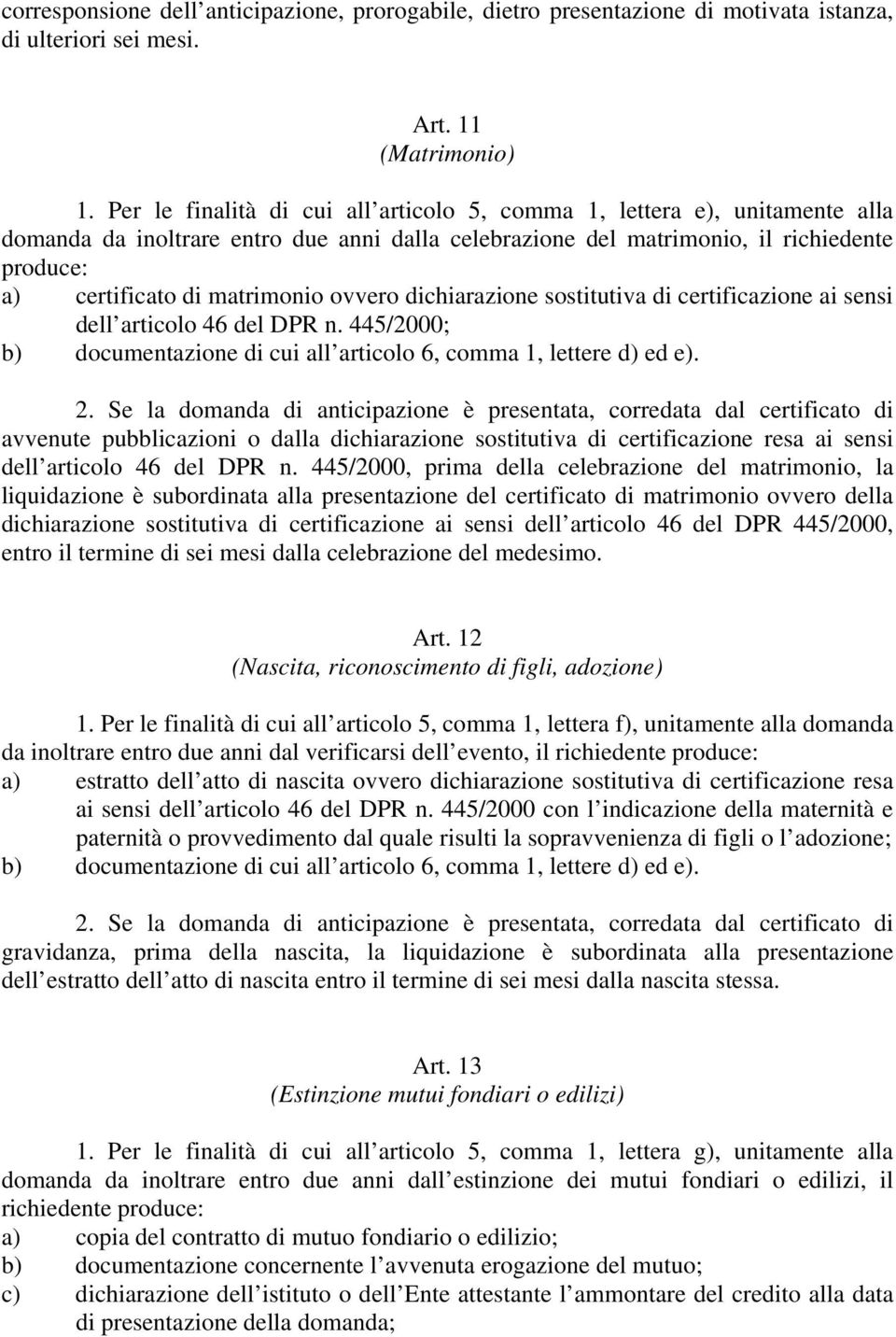 ovvero dichiarazione sostitutiva di certificazione ai sensi dell articolo 46 del DPR n. 445/2000; b) documentazione di cui all articolo 6, comma 1, lettere d) ed e). 2.