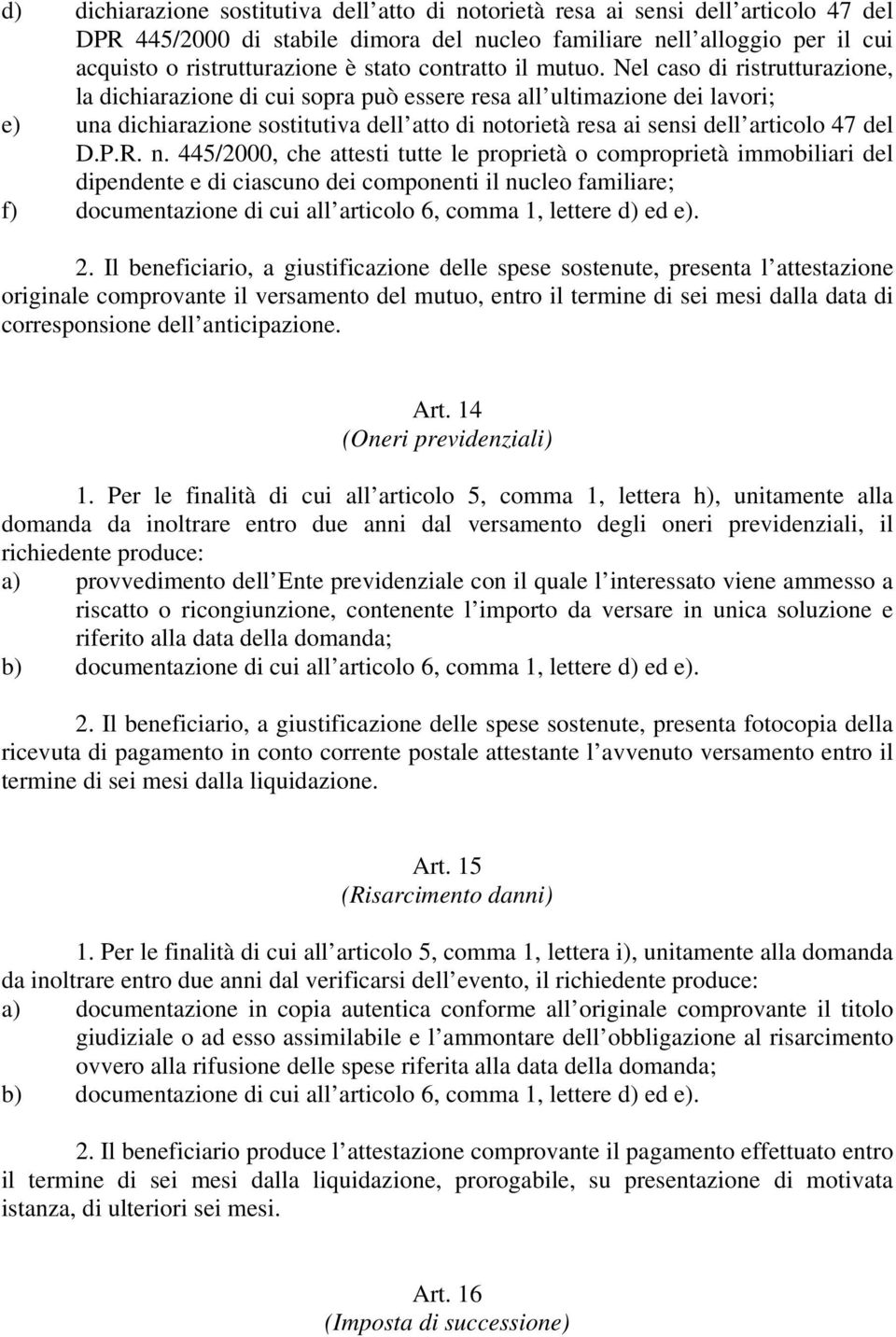 Nel caso di ristrutturazione, la dichiarazione di cui sopra può essere resa all ultimazione dei lavori; e) una dichiarazione sostitutiva dell atto di notorietà resa ai sensi dell articolo 47 del D.P.