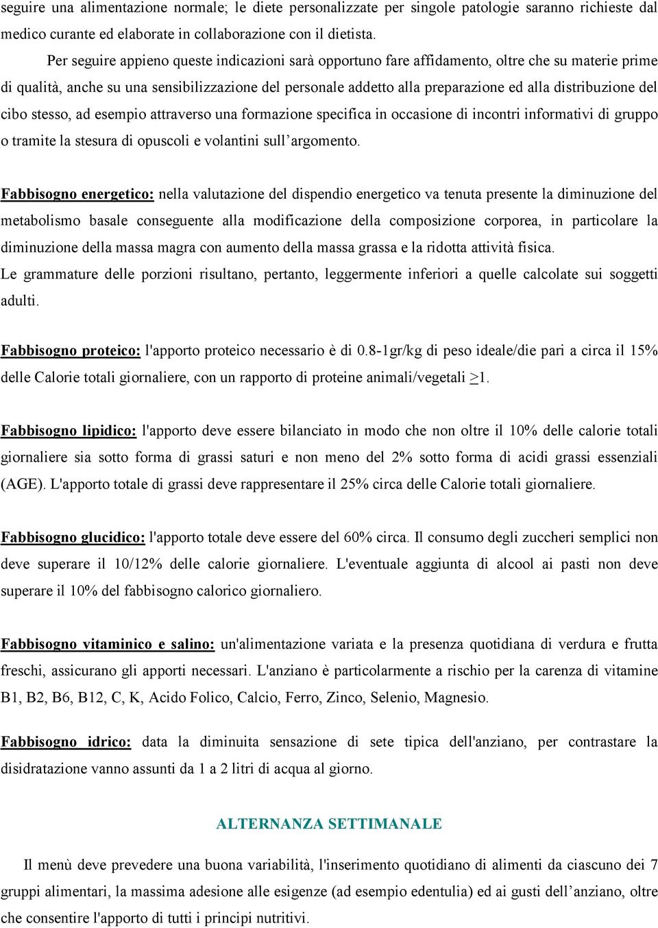 distribuzione del cibo stesso, ad esempio attraverso una formazione specifica in occasione di incontri informativi di gruppo o tramite la stesura di opuscoli e volantini sull argomento.