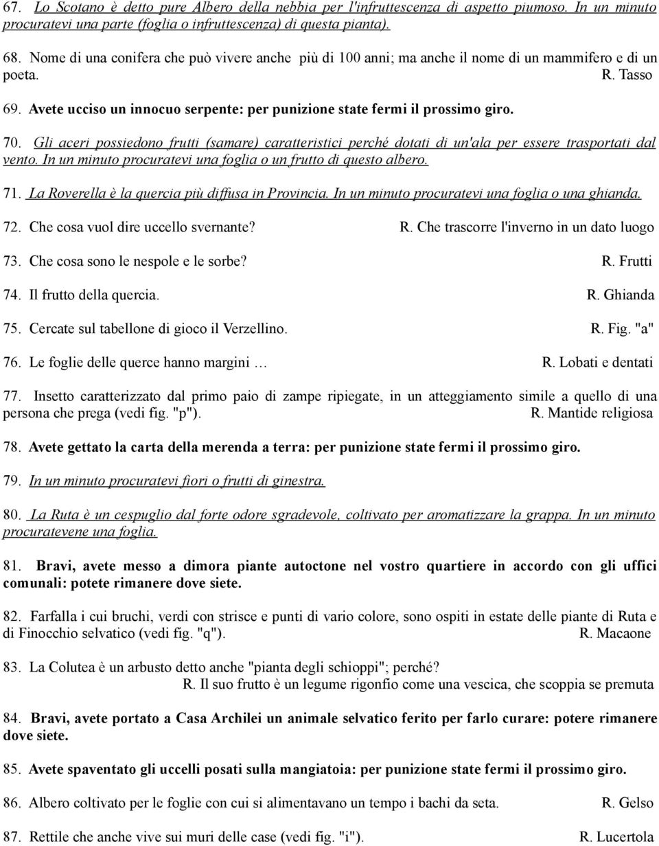 70. Gli aceri possiedono frutti (samare) caratteristici perché dotati di un'ala per essere trasportati dal vento. In un minuto procuratevi una foglia o un frutto di questo albero. 71.