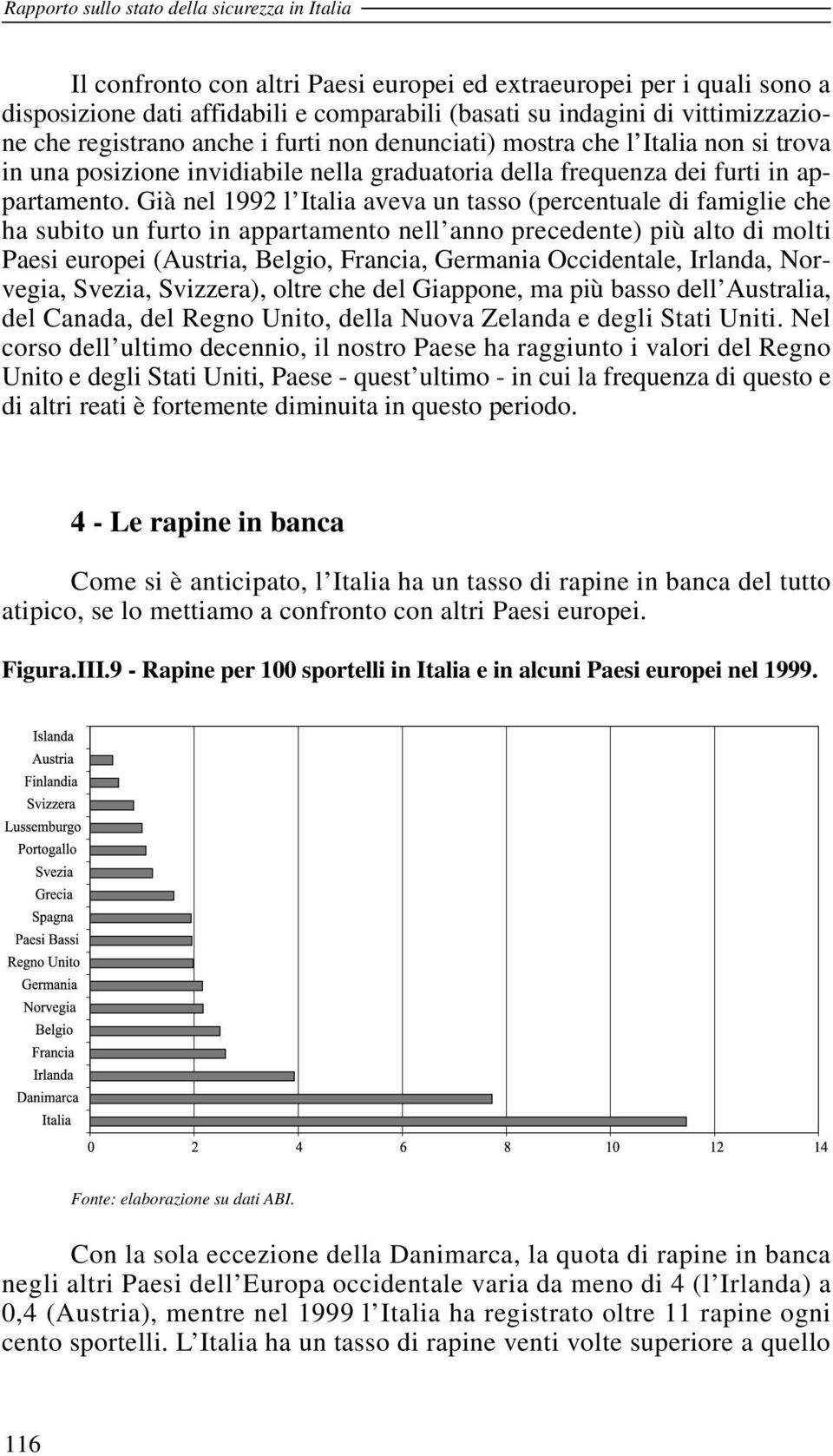 Già nel 1992 l Italia aveva un tasso (percentuale di famiglie che ha subito un furto in appartamento nell anno precedente) più alto di molti Paesi europei (Austria, Belgio, Francia, Germania