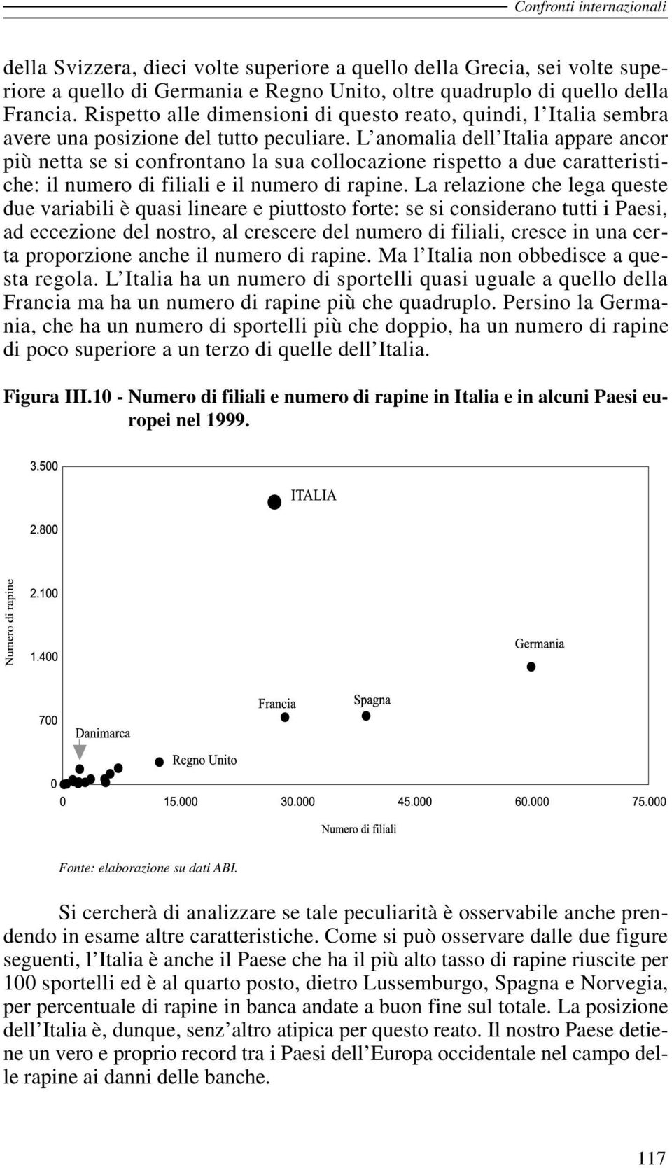 L anomalia dell Italia appare ancor più netta se si confrontano la sua collocazione rispetto a due caratteristiche: il numero di filiali e il numero di rapine.