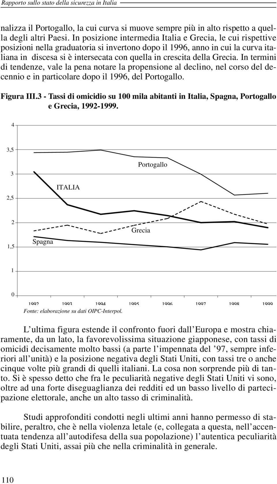 della Grecia. In termini di tendenze, vale la pena notare la propensione al declino, nel corso del decennio e in particolare dopo il 1996, del Portogallo. Figura III.