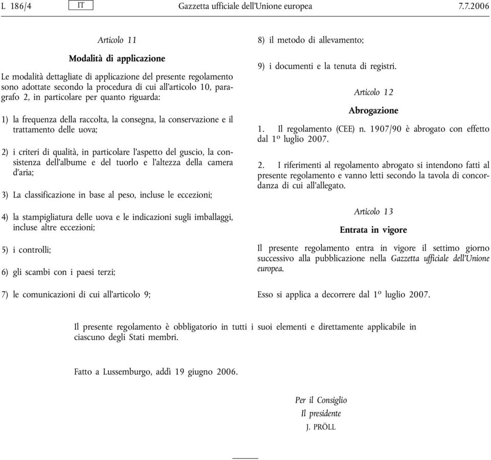 quanto riguarda: 1) la frequenza della raccolta, la consegna, la conservazione e il trattamento delle uova; 2) i criteri di qualità, in particolare l'aspetto del guscio, la consistenza dell'albume e