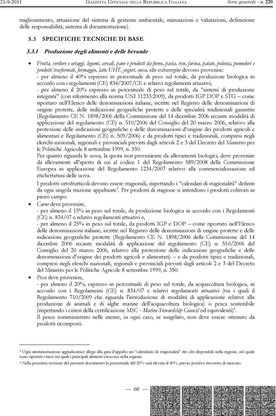 1 Produzione degli alimenti e delle bevande Frutta, verdure e ortaggi, legumi, cereali, pane e prodotti da forno, pasta, riso, farina, patate, polenta, pomodori e prodotti trasformati, formaggio,