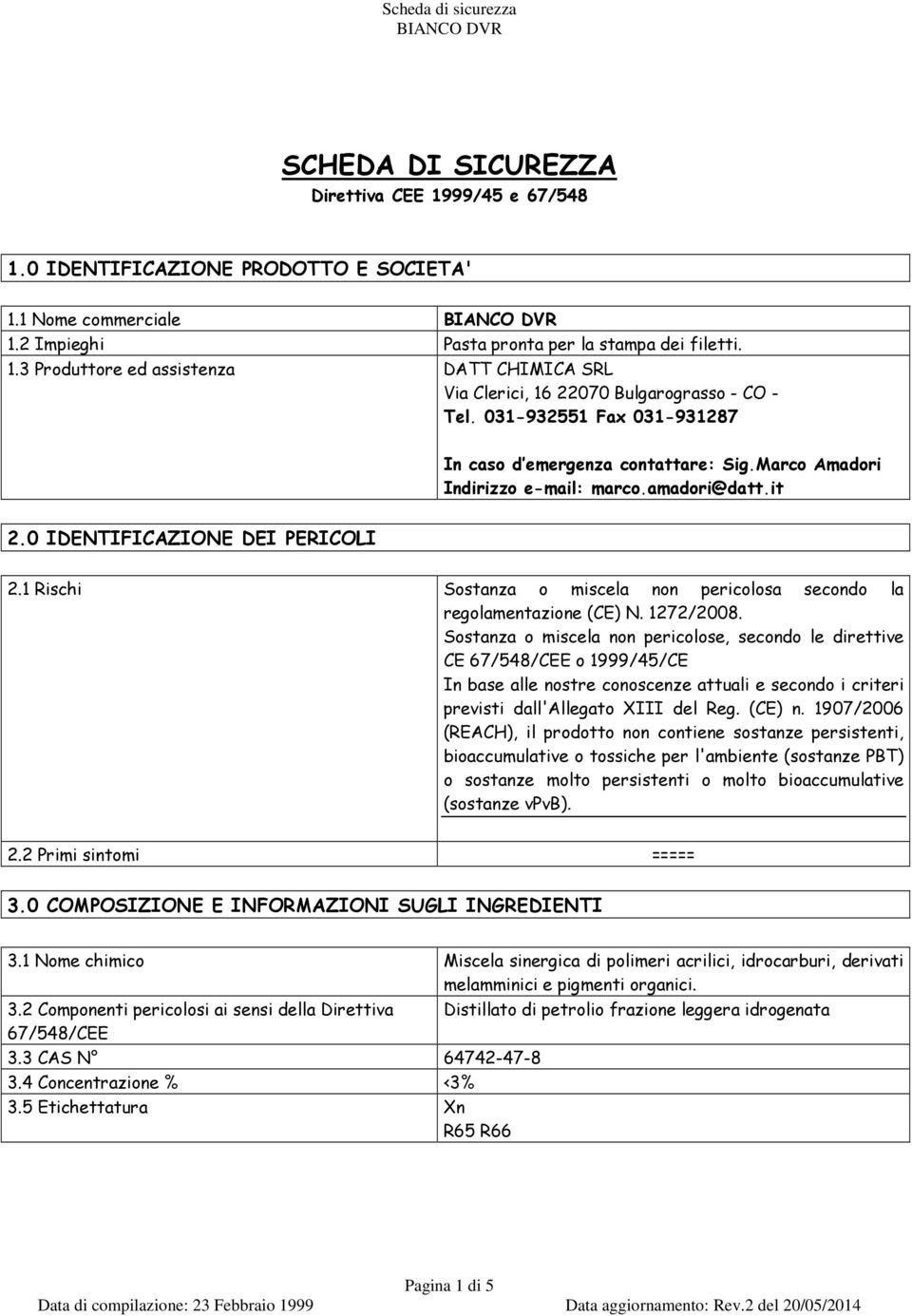 1 Rischi Sostanza o miscela non pericolosa secondo la regolamentazione (CE) N. 1272/2008.