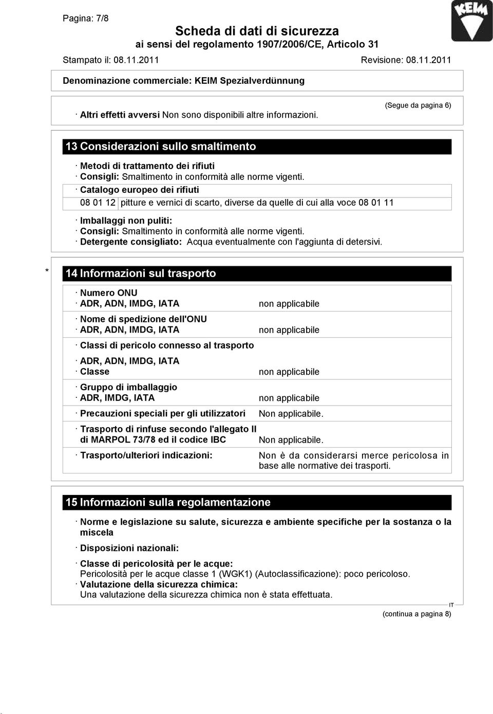 Catalogo europeo dei rifiuti 08 01 12 pitture e vernici di scarto, diverse da quelle di cui alla voce 08 01 11 Imballaggi non puliti: Consigli: Smaltimento in conformità alle norme vigenti.