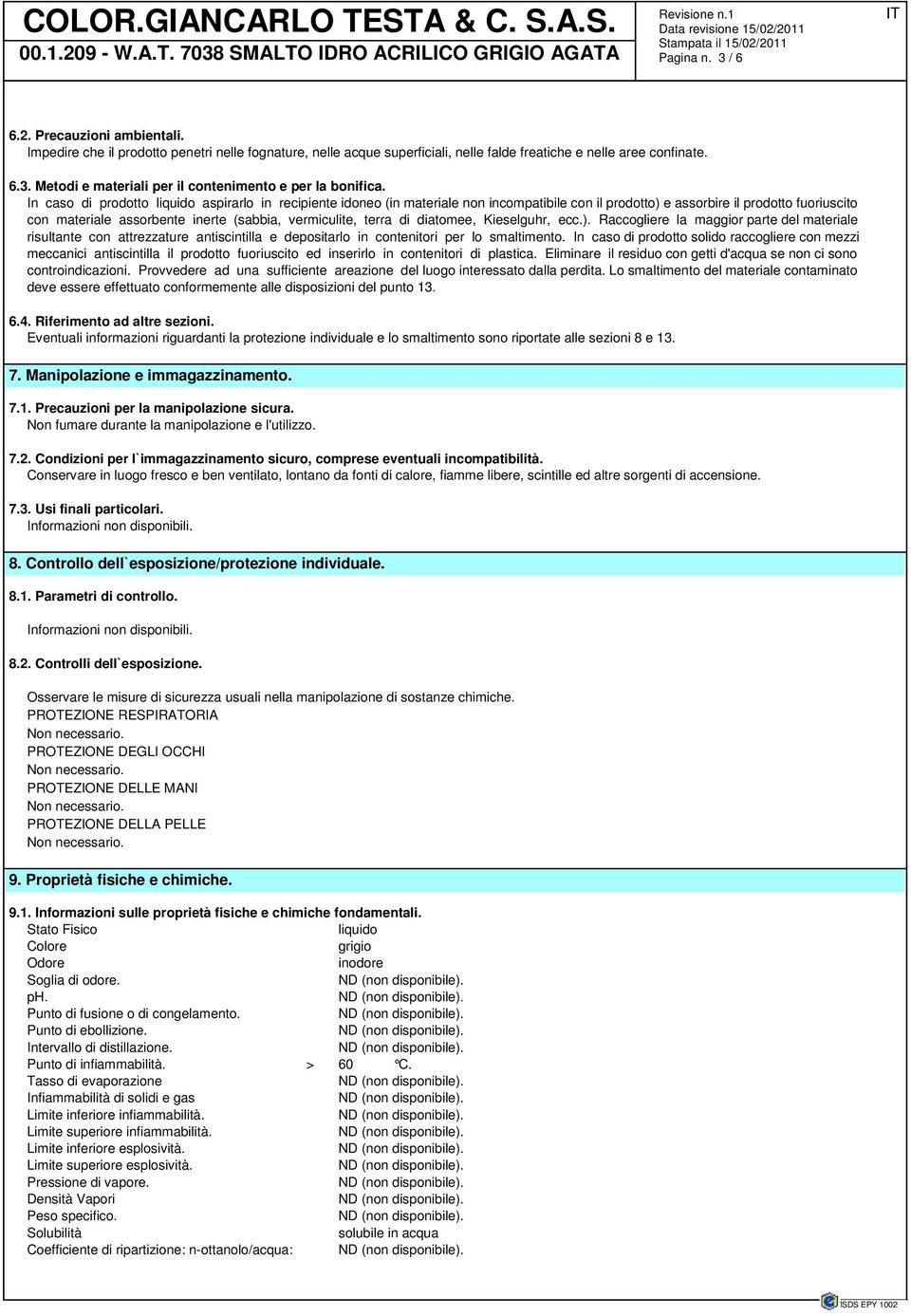 terra di diatomee, Kieselguhr, ecc.). Raccogliere la maggior parte del materiale risultante con attrezzature antiscintilla e depositarlo in contenitori per lo smaltimento.