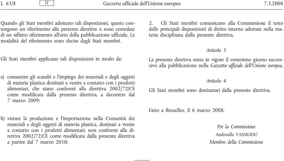 Gli Stati membri applicano tali disposizioni in modo da: a) consentire gli scambi e l'impiego dei materiali e degli oggetti di materia plastica destinati a venire a contatto con i prodotti